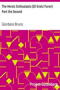 The Heroic Enthusiasts (Gli Eroici Furori) Part the Second
An Ethical Poem