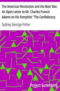 The American Revolution and the Boer War, An Open Letter to Mr. Charles Francis Adams on His Pamphlet "The Confederacy and the Transvaal"