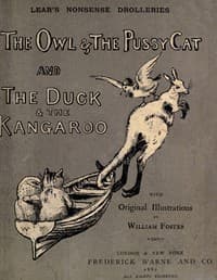 Nonsense Drolleries
The Owl & The Pussy-Cat—The Duck & The Kangaroo.