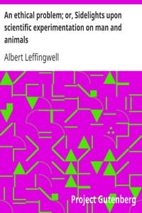 An ethical problem; or, Sidelights upon scientific experimentation on man and animals
