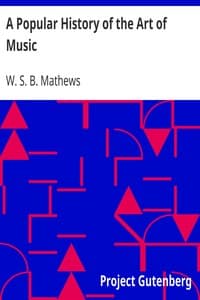 A Popular History of the Art of Music
From the Earliest Times Until the Present