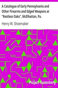A Catalogue of Early Pennsylvania and Other Firearms and Edged Weapons at "Restless Oaks", McElhattan, Pa.