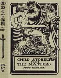 Child Stories from the Masters
Being a Few Modest Interpretations of Some Phases of the
Master Works Done in a Child Way