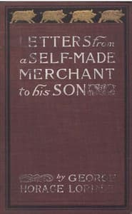 Letters from a Self-Made Merchant to His Son
Being the Letters written by John Graham, Head of the House of Graham & Company, Pork-Packers in Chicago, familiarly known on 'Change as "Old Gorgon Graham," to his Son, Pierrepont, facetiously known to his intimates as "Piggy."