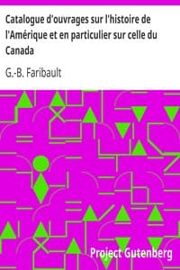 Catalogue d'ouvrages sur l'histoire de l'Amérique et en particulier sur celle du Canada
de la Louisiane, de l'Acadie et autres lieux, ci-devant
connus sous le nom de Nouvelle-France, avec des notes
bibliographiques, critiques, et littéraires