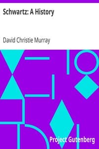 Schwartz: A History
From "Schwartz" by David Christie Murray