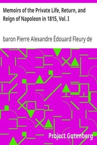 Memoirs of the Private Life, Return, and Reign of Napoleon in 1815, Vol. I