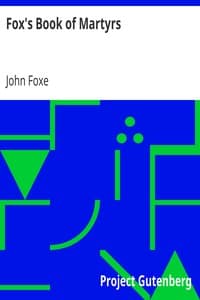 Fox's Book of Martyrs
Or A History of the Lives, Sufferings, and Triumphant
Deaths of the Primitive Protestant Martyrs