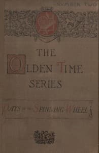 The Olden Time Series: Vol. 2: The Days of the Spinning-Wheel in New England
Gleanings Chiefly from old Newspapers of Boston and Salem, Massachusetts