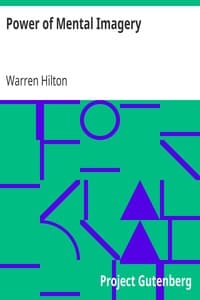 Power of Mental Imagery
Being the Fifth of a Series of Twelve Volumes on the
Applications of Psychology to the Problems of Personal and
Business Efficiency book cover