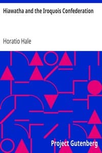 Hiawatha and the Iroquois Confederation
A Study in Anthropology. A Paper Read at the Cincinnati Meeting of the American Association for the Advancement of Science, in August, 1881, under the Title of "A Lawgiver of the Stone Age."