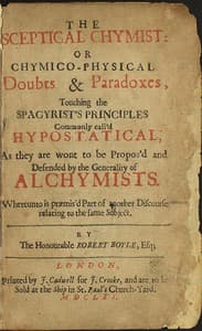 The Sceptical Chymist
or Chymico-Physical Doubts & Paradoxes, Touching the Spagyrist's Principles Commonly call'd Hypostatical; As they are wont to be Propos'd and Defended by the Generality of Alchymists. Whereunto is præmis'd Part of another Discourse relating to the same Subject.