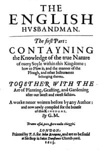 The English Husbandman
The First Part: Contayning the Knowledge of the true Nature of euery Soyle within this Kingdome: how to Plow it; and the manner of the Plough, and other Instruments
