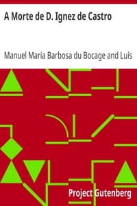 A Morte de D. Ignez de Castro
Cantata por Manoel Maria Barbosa du Bucage; A Que Se Ajunta o Episódio, Ao Mesmo Assumpto, do Immortal Luiz de Camões
