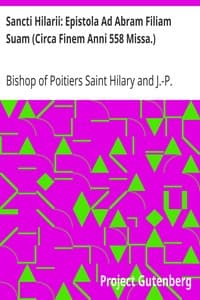 Sancti Hilarii: Epistola Ad Abram Filiam Suam (Circa Finem Anni 558 Missa.)
Patrologiae Cursus Completus; Tomus X