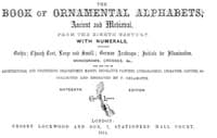 The Book of Ornamental Alphabets, Ancient and Medieval, from the Eighth Century
With Numerals, including Gothic; Church Text, Large and
Small; German Arabesque; Initials for Illumination,
Monograms, Crosses, &c. book cover