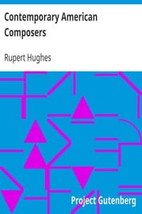 Contemporary American Composers
Being a Study of the Music of This Country, Its Present
Conditions and Its Future, with Critical Estimates and
Biographies of the Principal Living Composers; and an
Abundance of Portraits, Fac-simile Musical Autographs, and
Compositions