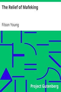 The Relief of Mafeking
How it Was Accomplished by Mahon's Flying Column; with an Account of Some Earlier Episodes in the Boer War of 1899-1900