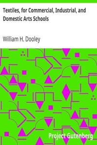 Textiles, for Commercial, Industrial, and Domestic Arts Schools
Also Adapted to Those Engaged in Wholesale and Retail Dry Goods, Wool, Cotton, and Dressmaker's Trades book cover