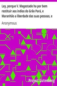 Ley, porque V. Magestade ha por bem restituir aos indios do Grão Pará, e Maranhão a liberdade das suas pessoas, e bens etc.