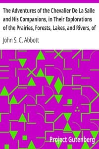 The Adventures of the Chevalier De La Salle and His Companions, in Their Explorations of the Prairies, Forests, Lakes, and Rivers, of the New World, and Their Interviews with the Savage Tribes, Two Hundred Years Ago