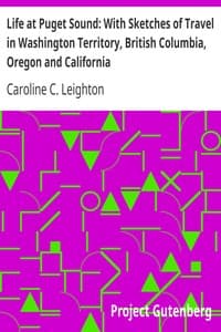 Life at Puget Sound: With Sketches of Travel in Washington Territory, British Columbia, Oregon and California book cover