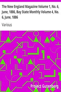 The New England Magazine Volume 1, No. 6, June, 1886, Bay State Monthly Volume 4, No. 6, June, 1886