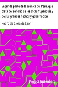 Segunda parte de la crónica del Perú, que trata del señorio de los Incas Yupanquis y de sus grandes hechos y gobernacion