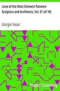 Lives of the Most Eminent Painters Sculptors and Architects, Vol. 01 (of 10)
Cimabue to Agnolo Gaddi