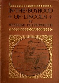 In The Boyhood of Lincoln
A Tale of the Tunker Schoolmaster and the Times of Black Hawk