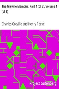 The Greville Memoirs, Part 1 (of 3), Volume 1 (of 3)
A Journal of the Reigns of King George IV and King William IV