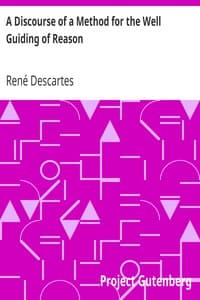 A Discourse of a Method for the Well Guiding of Reason
and the Discovery of Truth in the Sciences