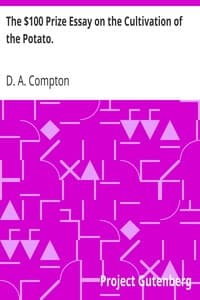 The $100 Prize Essay on the Cultivation of the Potato.
Prize offered by W. T. Wylie and awarded to D. H. Compton.
How to Cook the Potato, Furnished by Prof. Blot.