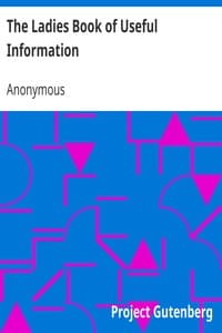 The Ladies Book of Useful Information
Compiled from many sources