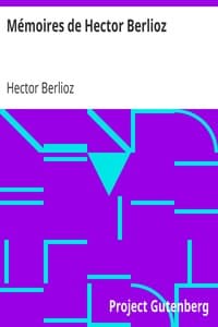 Mémoires de Hector Berlioz
comprenant ses voyages en Italie, en Allemagne, en Russie et en Angleterre, 1803-1865