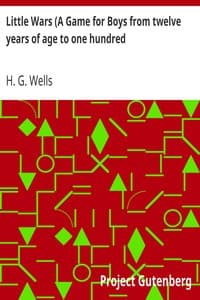 Little Wars (A Game for Boys from twelve years of age to one hundred
and fifty and for that more intelligent sort of girl who likes boys'
games and books)