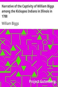 Narrative of the Captivity of William Biggs among the Kickapoo Indians in Illinois in 1788