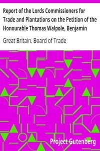 Report of the Lords Commissioners for Trade and Plantations on the Petition of the Honourable Thomas Walpole, Benjamin Franklin, John Sargent, and Samuel Wharton, Esquires, and their Associates
1772