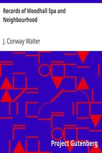 Records of Woodhall Spa and Neighbourhood
Historical, Anecdotal, Physiographical, and Archaeological, with Other Matter