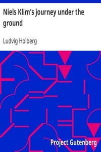 Niels Klim's journey under the ground
being a narrative of his wonderful descent to the subterranean lands; together with an account of the sensible animals and trees inhabiting the planet Nazar and the firmament.