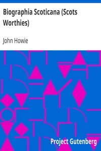 Biographia Scoticana (Scots Worthies)
A Brief Historical Account of the Lives, Characters, and Memorable Transactions of the Most Eminent Scots Worthies