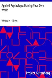 Applied Psychology: Making Your Own World
Being the Second of a Series of Twelve Volumes on the
Applications of Psychology to the Problems of Personal and
Business Efficiency