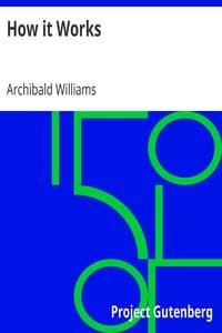 How it Works
Dealing in simple language with steam, electricity, light, heat, sound, hydraulics, optics, etc., and with their applications to apparatus in common use