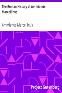 The Roman History of Ammianus Marcellinus
During the Reigns of the Emperors Constantius, Julian, Jovianus, Valentinian, and Valens