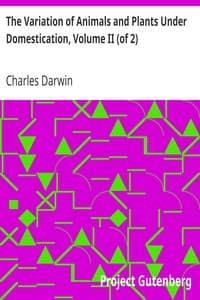 The Variation of Animals and Plants Under Domestication, Volume II (of 2)