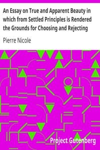 An Essay on True and Apparent Beauty in which from Settled Principles is Rendered the Grounds for Choosing and Rejecting Epigrams