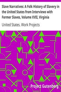 Slave Narratives: A Folk History of Slavery in the United States from Interviews with Former Slaves, Volume XVII, Virginia Narratives