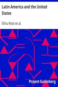 Latin America and the United States
Addresses by Elihu Root