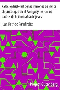 Relacion historial de las misiones de indios chiquitos que en el Paraguay tienen los padres de la Compañía de Jesús