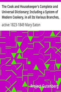 The Cook and Housekeeper's Complete and Universal Dictionary; Including a System of Modern Cookery, in all Its Various Branches, Adapted to the Use of Private Families